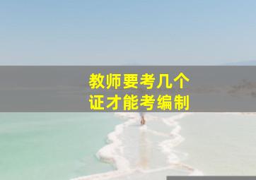 教师要考几个证才能考编制