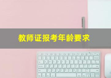 教师证报考年龄要求