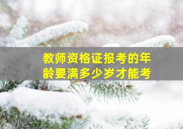 教师资格证报考的年龄要满多少岁才能考