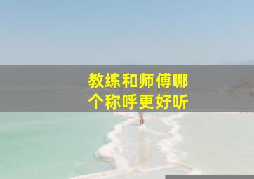 教练和师傅哪个称呼更好听