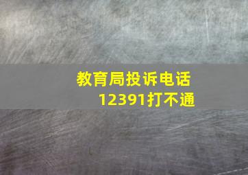 教育局投诉电话12391打不通