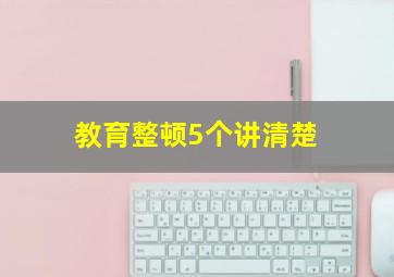 教育整顿5个讲清楚