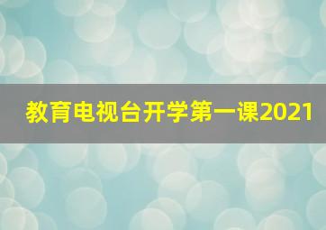 教育电视台开学第一课2021