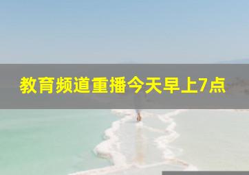 教育频道重播今天早上7点