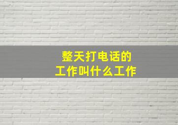 整天打电话的工作叫什么工作