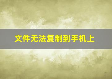 文件无法复制到手机上