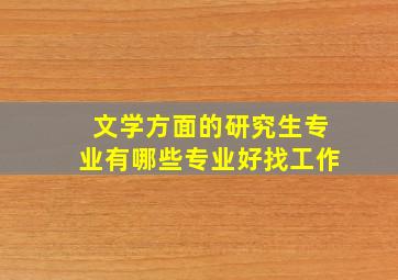 文学方面的研究生专业有哪些专业好找工作