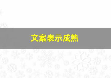 文案表示成熟