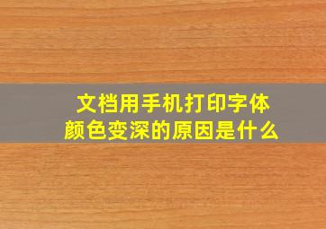 文档用手机打印字体颜色变深的原因是什么