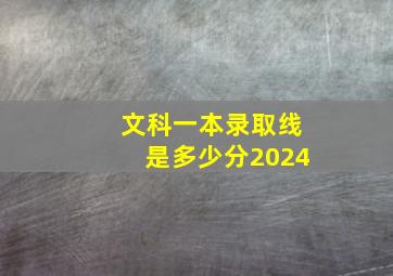 文科一本录取线是多少分2024