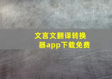 文言文翻译转换器app下载免费