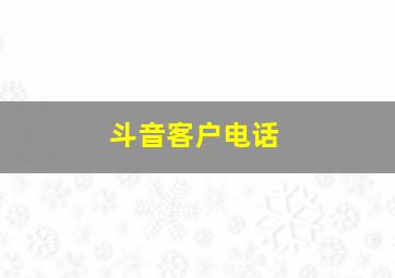 斗音客户电话