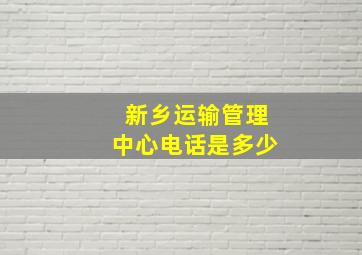 新乡运输管理中心电话是多少