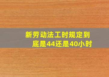 新劳动法工时规定到底是44还是40小时