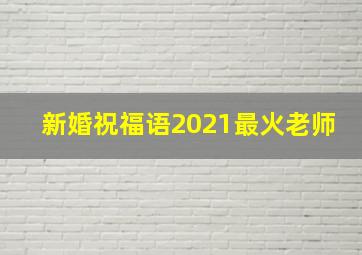 新婚祝福语2021最火老师