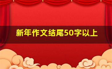 新年作文结尾50字以上