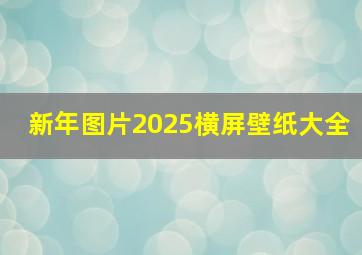 新年图片2025横屏壁纸大全