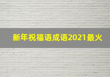 新年祝福语成语2021最火