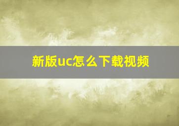 新版uc怎么下载视频