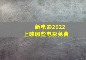 新电影2022上映哪些电影免费