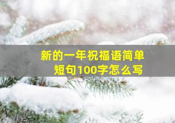 新的一年祝福语简单短句100字怎么写