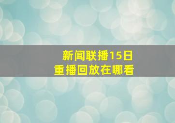 新闻联播15日重播回放在哪看