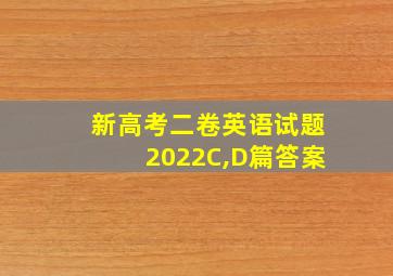 新高考二卷英语试题2022C,D篇答案