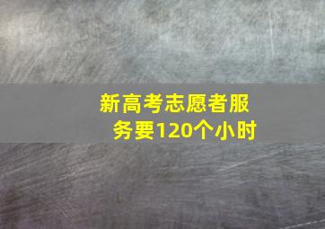 新高考志愿者服务要120个小时