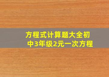 方程式计算题大全初中3年级2元一次方程