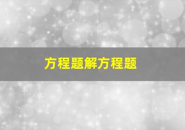 方程题解方程题