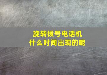 旋转拨号电话机什么时间出现的呢