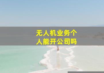 无人机业务个人能开公司吗