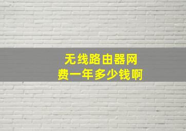 无线路由器网费一年多少钱啊