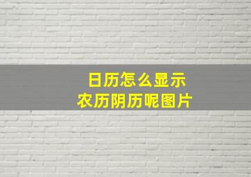 日历怎么显示农历阴历呢图片