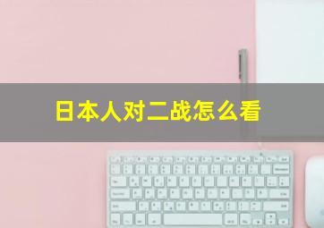 日本人对二战怎么看