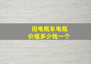 旧电瓶车电瓶价值多少钱一个