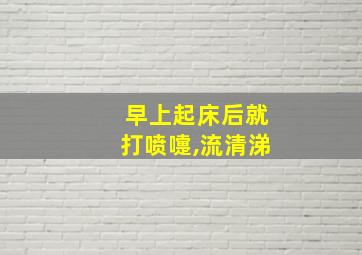 早上起床后就打喷嚏,流清涕