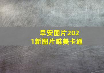 早安图片2021新图片唯美卡通