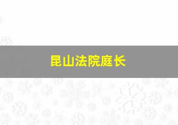 昆山法院庭长