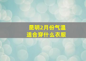 昆明2月份气温适合穿什么衣服