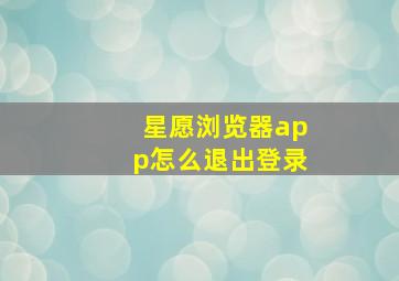 星愿浏览器app怎么退出登录