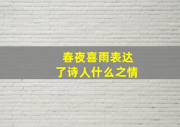 春夜喜雨表达了诗人什么之情