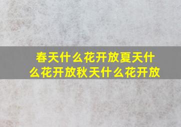 春天什么花开放夏天什么花开放秋天什么花开放