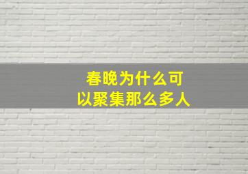 春晚为什么可以聚集那么多人