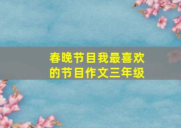 春晚节目我最喜欢的节目作文三年级