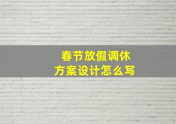 春节放假调休方案设计怎么写