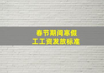 春节期间寒假工工资发放标准