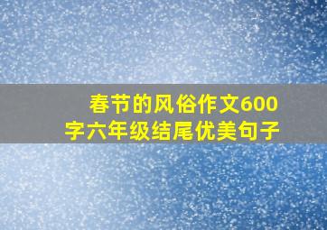 春节的风俗作文600字六年级结尾优美句子