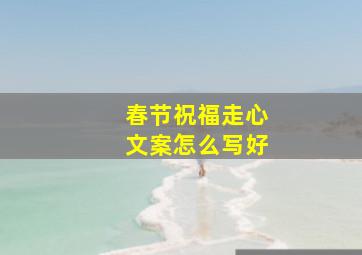 春节祝福走心文案怎么写好