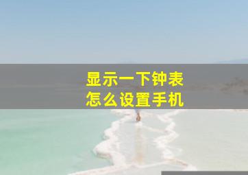 显示一下钟表怎么设置手机